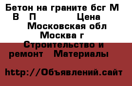 Бетон на граните бсг М350 В25 П3 F200 W8 › Цена ­ 2 500 - Московская обл., Москва г. Строительство и ремонт » Материалы   